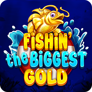 FISHIN' THE BIGGEST GOLD